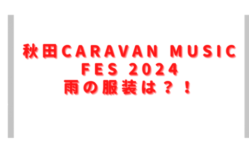 秋田キャラバン2024雨の服装は？会場への持ち物や持ち込み禁止物も確認